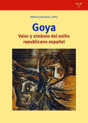 GOYA. VALOR Y SÍMBOLO DEL EXILIO REPUBLICANO ESPAÑOL | 9788418932564 | REAL LÓPEZ, INMACULADA