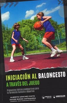 INICIACIÓN AL BALONCESTO A TRAVÉS DEL JUEGO | 9788419175625 | SÁNCHEZ SIXTO, ALBERTO/BUENO ANTEQUERA, JAVIER