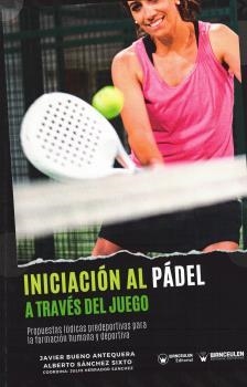 INICIACIÓN AL PÁDEL A TRAVÉS DEL JUEGO | 9788419175861 | BUENO ANTEQUERA, JAVIER/SÁNCHEZ SIXTO, ALBERTO