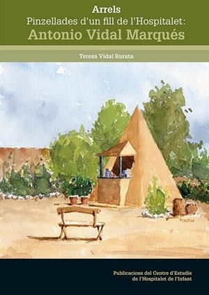 ARRELS. PINZELLADES D'UN FILL DE L'HOSPITALET : ANTONIO VIDAL MARQUÉS | 9788413561806 | VIDAL BURATA, TERESA