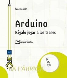 ARDUINO - HÁGALO JUGAR A LOS TRENES | 9782409035388 | BARLIER, PASCAL
