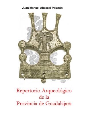 REPERTORIO ARQUEOLÓGICO DE LA PROVINCIA DE GUADALAJARA | 9788418131639 | ABASCAL COLMENERO, JUAN MANUEL