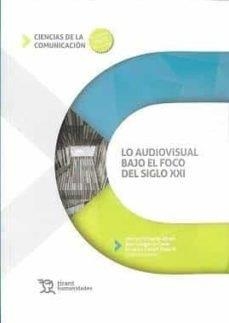 LO AUDIOVISUAL BAJO EL FOCO DEL SIGLO XXI | 9788418534393 | VIÑARÁS ABAD, MÓNICA/CASAÑ PITARCH,RICARDO/GREGORIO CANO,ANA