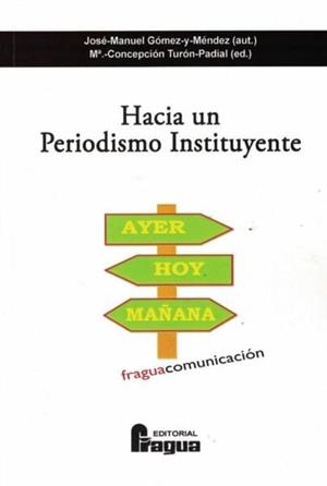 HACIA UN PERIODISMO INSTITUYENTE | 9788470749469 | GOMEZ Y MENDEZ, JOSE MANUEL/TURON PADIAL, Mª CONCEPCIÓN