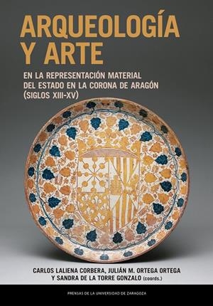 ARQUEOLOGÍA Y ARTE EN LA REPRESENTACIÓN MATERIAL DEL ESTADO EN LA CORONA DE ARAGÓN (SIGLOS XIII-XV) | 9788413403816 | LALIENA CORBERA, CARLOS / ORTEGA ORTEGA, JULIÁ