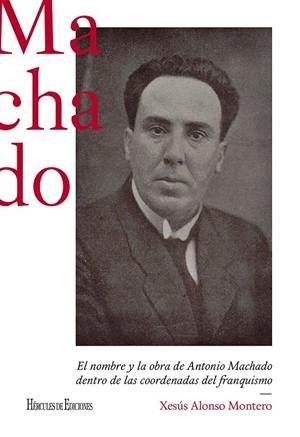 NOMBRE Y LA OBRA DE ANTONIO MACHADO DENTRO DE LAS COORDENADAS DEL FRANQUISMO, EL | 9788418966279 | ALONSO MONTERO, XESÚS