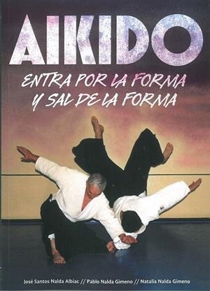 AIKIDO. ENTRA POR LA FORMA Y SAL DE LA FORMA | 9788420306629 | NALDA ALBIAC, JOSÉ SANTOS / NALDA GIMENO, NATALIA / NALDA GIMENO, PABLO