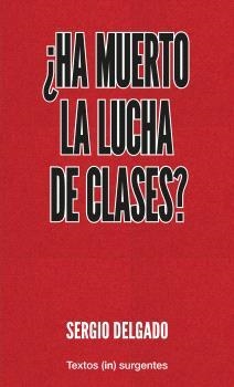 ¿HA MUERTO LA LUCHA DE CLASES? | 9788412476637 | DELGADO, SERGIO