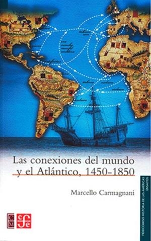 CONEXIONES DEL MUNDO Y EL ATLÁNTICO, LAS | 9786071670762 | CARMAGNANI, MARCELLO