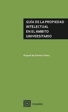 GUIA DE LA PROPIEDAD INTELECTUAL EN EL AMBITO UNIVERSITARIO | 9788490455074 | DE ROMAN PEREZ, RAQUEL