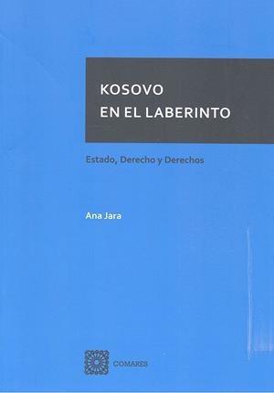 KOSOVO EN EL LABERINTO. ESTADO, DERECHO Y DERECHOS | 9788490458501 | JARA GÓMEZ, ANA