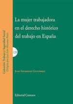 MUJER TRABAJADORA EN EL DERECHO HISTÓRICO DEL TRABAJO EN ESPAÑA, LA | 9788490458488 | ESCRIBANO GUTIÉRREZ, JUAN