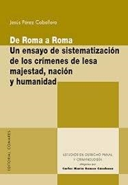 DE ROMA A ROMA. UN ENSAYO DE SISTEMATIZACIÓN DE LOS CRÍMENES DE LESA MAJESTAD, NACIÓN Y HUMANIDAD | 9788490455500 | PEREZ CABALLERO, JESUS