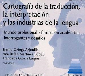 CARTOGRAFÍA DE LA TRADUCCIÓN, LA INTERPRETACIÓN Y LAS INDUSTRIAS DE LA LENGUA | 9788490456316 | ORTEGA ARJONILLA, EMILIO / MARTÍNEZ LÓPEZ, ANA BELÉN / GARCÍA LUQUE, FRANCISCA
