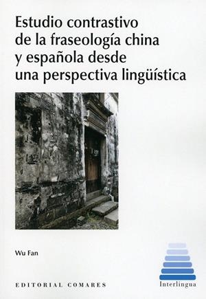 ESTUDIO CONTRASTIVO DE LA FRASEOLOGÍA CHINA Y ESPAÑOLA DESDE UNA PERSPECTIVA LINGÜISTICA | 9788490457856 | FAN, WU