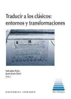 TRADUCIR A LOS CLÁSICOS : ENTORNOS Y TRANSFORMACIONES | 9788490457009 | PEÑA MARTÍN, SALVADOR / ZARO VERA, JUAN JESÚS