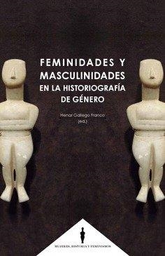 FEMINIDADES Y MASCULINIDADES EN LA HISTORIOGRAFÍA DE GÉNERO | 9788490457016 | GALLEGO FRANCO, HENAR