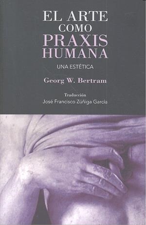 ARTE COMO PRAXIS HUMANA, EL | 9788490454275 | BERTRAN, GEORG W.
