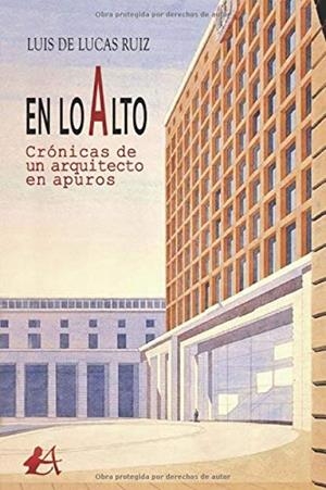 EN LO ALTO, CRÓNICAS DE UN ARQUITECTO EN APUROS | 9788418250545 | DE LUCAS RUIZ, LUIS