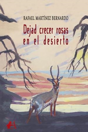 DEJAD CRECER LAS ROSAS EN EL DESIERTO | 9788418958069 | MARTINEZ BERNARDO, RAFAEL