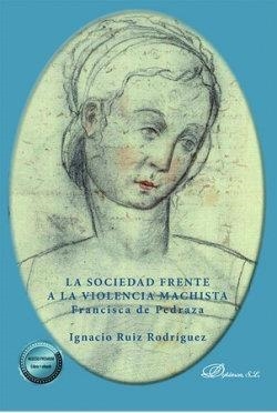 SOCIEDAD FRENTE A LA VIOLENCIA MACHISTA, LA. FRANCISCA DE PEDRAZA | 9788411221702 | RUIZ RODRIGUEZ, IGNACIO