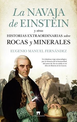 NAVAJA DE EINSTEIN Y OTRAS HISTORIAS EXTRAORDINARIAS SOBRE ROCAS Y MINERALES, LA | 9788417547691 | FERNÁNDEZ, EUGENIO MANUEL