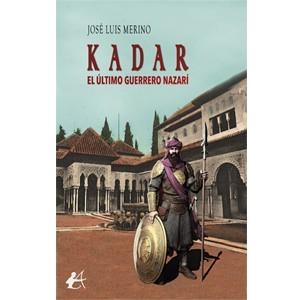 KADAR, EL ÚLTIMO GUERRERO NAZARÍ | 9788419340023 | MERINO, JOSÉ LUIS