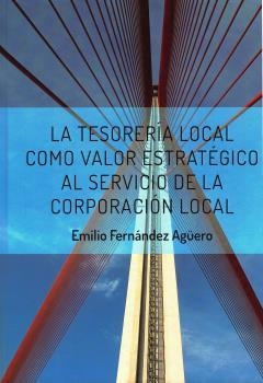TESORERÍA LOCAL COMO VALOR ESTRATÉGICO AL SERVICIO DE LA CORPORACIÓN LOCAL, LA | 9788409397877 | FERNÁNDEZ AGÜERO, EMILIO