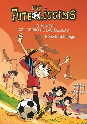 FUTBOLÍSSIMS, ELS 21 : EL MISTERI DEL CERRO DE LAS ÁGUILAS | 9788466150699 | SANTIAGO, ROBERTO