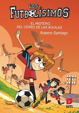 FUTBOLÍSIMOS 21, LOS. EL MISTERIO DEL CERRO DEL ÁGUILA | 9788413927329 | SANTIAGO, ROBERTO