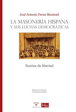 MASONERIA HISPANA Y SUS LUCHAS DEMOCRATICAS, LA | 9788419044273 | FERRER BENIMELI, JOSE ANTONIO
