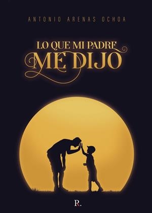 LO QUE MI PADRE ME DIJO | 9788418990458 | ARENAS OCHOA, ANTONIO
