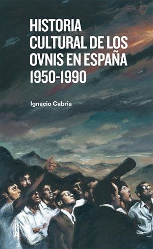 HISTORIA CULTURAL DE LOS OVNIS EN ESPAÑA 1950-1990 | 9788409390816 | CABRIA, IGNACIO