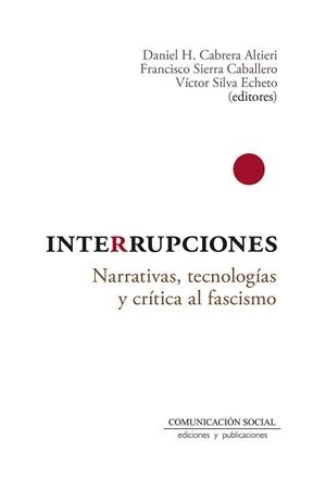 INTERRUPCIONES : NARRATIVAS, TECNOLOGIAS Y CRITICA AL FASCISMO | 9788417600686 | CABRERA ALTIERI, DANIEL H.