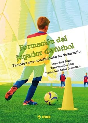 FORMACIÓN DEL JUGADOR DE FÚTBOL  | 9788497294133 | MARTÍN BARRERO, ALBERTO / ABAD ROBLES, MANUEL TOMÁS / GIMÉNEZ FUENTES-GUERRA, FRANCISCO JAVIER