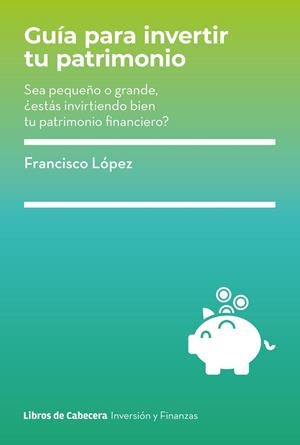 GUÍA PARA INVERTIR TU PATRIMONIO | 9788412355482 | LOPEZ, FRANCISCO
