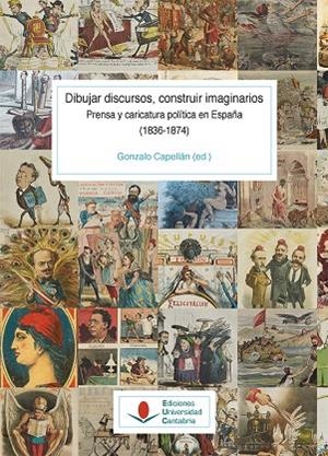 DIBUJAR DISCURSOS, CONSTRUIR IMAGINARIOS. PRENSA Y CARICATURA POLÍTICA EN ESPAÑA (1836-1874) (T. I - VOL. 1) | 9788417888831 | REDONDO GONZÁL