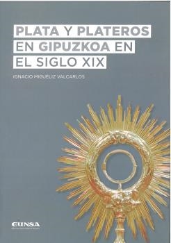 PLATA Y PLATEROS EN GIPUZKOA EN EL SIGLO XIX | 9788431337223 | MIGUÉLIZ VALCARLOS, IGNACIO