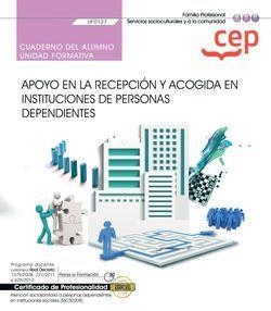 CUADERNO DEL ALUMNO. APOYO EN LA RECEPCIÓN Y ACOGIDA EN INSTITUCIONES DE PERSONAS DEPENDIENTES (UF0127). CERTIFICADOS DE PROFESIONALIDAD. ATENCIÓN SOC | 9788418338052