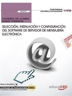 CUADERNO DEL ALUMNO. SELECCIÓN, INSTALACIÓN Y CONFIGURACIÓN DEL SOFTWARE DE SERVIDOR DE MENSAJERÍA ELECTRÓNICA (UF1273). CERTIFICADOS DE PROFESIONALID | 9788468172071