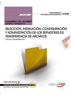 CUADERNO DEL ALUMNO. SELECCIÓN, INSTALACIÓN, CONFIGURACIÓN Y ADMINISTRACIÓN DE LOS SERVIDORES DE TRANSFERENCIA DE ARCHIVOS (UF1275). CERTIFICADOS DE P | 9788468175386 | CARVAJAL PALOMARES, FRANCISCO