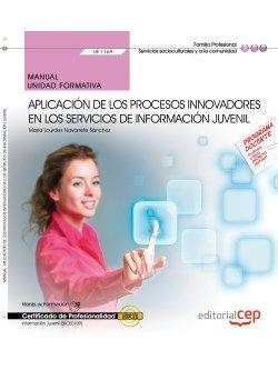 MANUAL. APLICACIÓN DE LOS PROCESOS INNOVADORES EN LOS SERVICIOS DE INFORMACIÓN JUVENIL (UF1169). CERTIFICADOS DE PROFESIONALIDAD. INFORMACIÓN JUVENIL  | 9788468153216 | MARÍA LOURDES NAVARRETE SÁNCHEZ