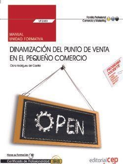 MANUAL. DINAMIZACIÓN DEL PUNTO DE VENTA EN EL PEQUEÑO COMERCIO (UF2383). CERTIFICADOS DE PROFESIONALIDAD. ACTIVIDADES DE GESTIÓN DEL PEQUEÑO COMERCIO  | 9788468167954 | CLARA RODRÍGUEZ DEL CASTILLO DÁVILA PONCE DE LEÓN