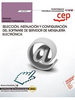 MANUAL. SELECCIÓN, INSTALACIÓN Y CONFIGURACIÓN DEL SOFTWARE DE SERVIDOR DE MENSAJERÍA ELECTRÓNICA (UF1273). CERTIFICADOS DE PROFESIONALIDAD. ADMINISTR | 9788418815959
