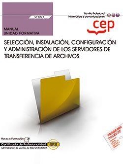 MANUAL. SELECCIÓN, INSTALACIÓN, CONFIGURACIÓN Y ADMINISTRACIÓN DE LOS SERVIDORES DE TRANSFERENCIA DE ARCHIVOS (UF1275). CERTIFICADOS DE PROFESIONALIDA | 9788418815980