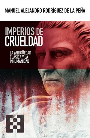 IMPERIOS DE CRUELDAD | 9788413391021 | RODRIGUEZ DE LA PEÑA, M. ALEJANDRO