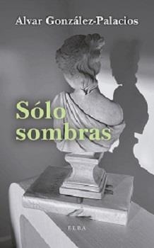 SÓLO SOMBRAS | 9788412467239 | GONZALEZ-PALACIOS, ALVAR