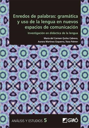 ENREDOS DE PALABRAS : GRAMÁTICA Y USO DE LA LENGUA EN NUEVOS ESPACIOS DE COMUNICACIÓN | 9788499809311 | MARTÍNEZ EZQUERRO, AURORA / PALMER CAMPOS, ESPERANZA ITACA / QUILES CABRERA, M.ª CARMEN