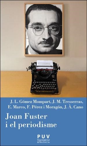 JOAN FUSTER I EL PERIODISME | 9788491349440 | MARCO, EMPAR / CANO, J. ÀNGEL / GÓMEZ MOMPART, JOSEP LLUÍS / PÉREZ I MORAGÓN, FRANCESC