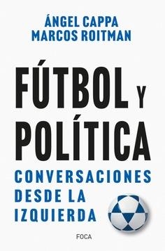 FÚTBOL Y POLÍTICA | 9788416842742 | ROITMAN ROSENMANN, MARCOS / CAPPA POLCHI, ÁNGEL